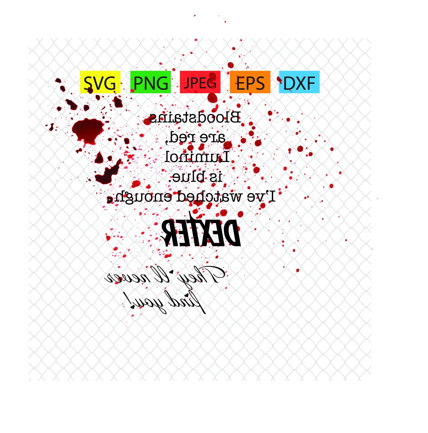Blood is red,luminol is blue,i've watched enough DEXTER,they'll never find you, series,svg,png,jpeg,eps,dxf,cricut,silhouette,vinyl,tattoo