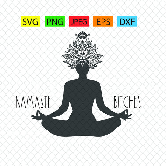 Namaste Bitches, version 1,mandala,om,aum,yoga,svg,png,jpeg,eps,dxf, Cricut, silhouette, vinyl decals,tshirts,epoxy tumblers, script,tshirt