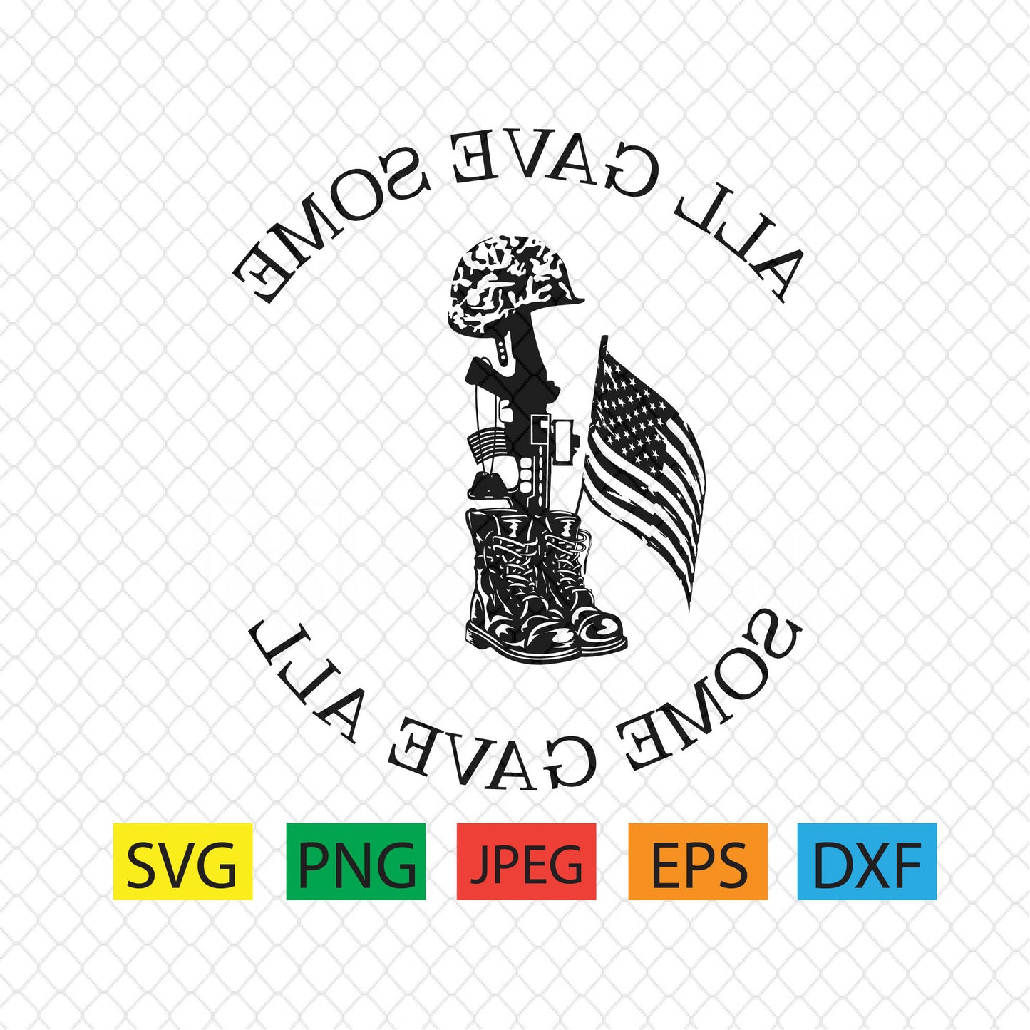 All gave some some gave all,patriotic,memorial,labor day,military, july,svg,png,dxf,pdf,jpeg,eps,american flag,soldiers,cricut,silhouette