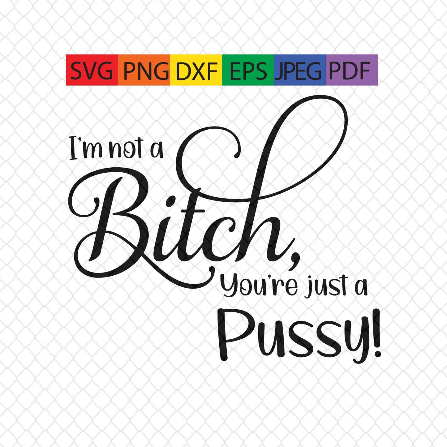 I'm not a bitch,you're just a pussy,jpeg,svg,png,dxf,eps,pdf,cut file,custom,sarcastic,feminist,feminism,funny,bachelorette,vinyl,cricut,fun