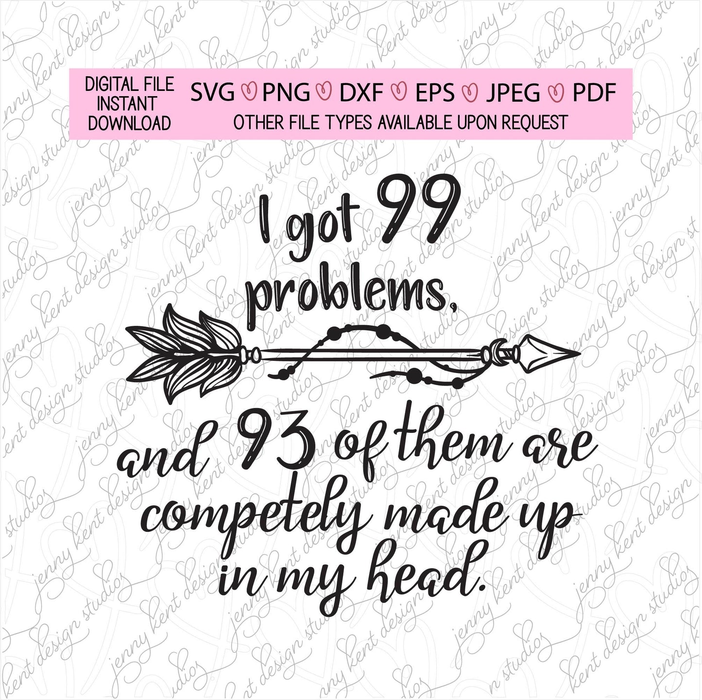 I got 99 problems and 93 are made up in my head,sarcasm,funny quotes,anxiety quotes,svg,png,pdf,jpeg,dxf,eps,print and cut, cut file,custom