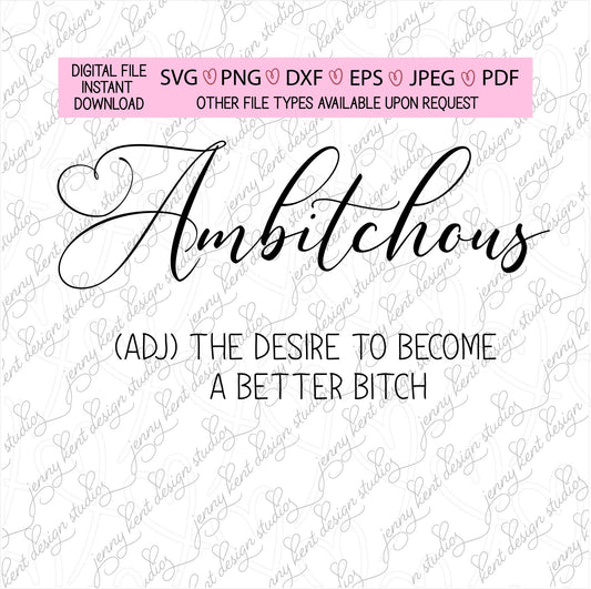 Ambitchous the desire to be a better bitch,svg,png,pdf,jpeg,dxf,eps,digital files,cricut,silhouette,sarcasm,funny,bridesmaids,decals,custom